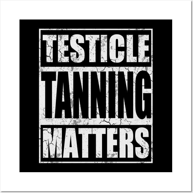 Testicle Tanning Matters Funny Humor Sayings Quotes Wall Art by E